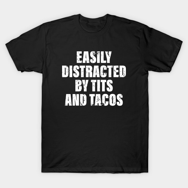 Easily distracted by tits and tacos offensive adult humor T-Shirt by wallofgreat